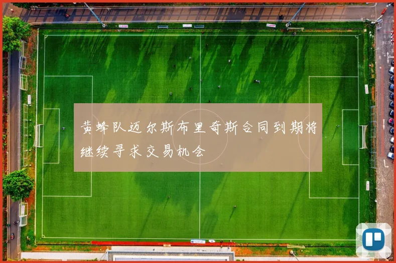 黄蜂队迈尔斯布里奇斯合同到期将继续寻求交易机会